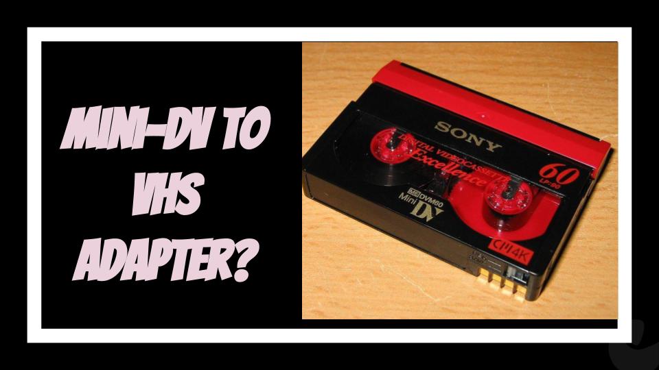 Is there a mini-DV to VHS Adapter? Check out the answer.