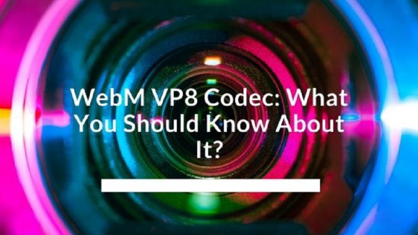 WebM VP8 Codec What You Should Know