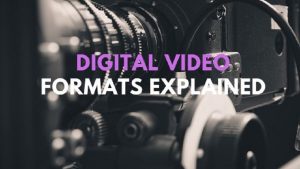 Digital Video Formats Explained