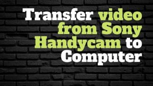 Sony Handycam video to computer
