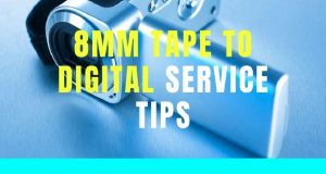8mm Tape to Digital Service Tips