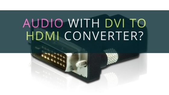 Audio with DVI to HDMI converter