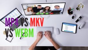 MP4 vs MKV vs WebM