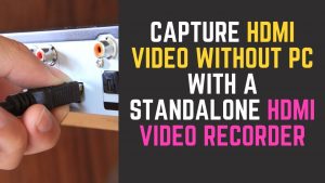 Capture HDMI Video Without PC with a Standalone HDMI Video Recorder