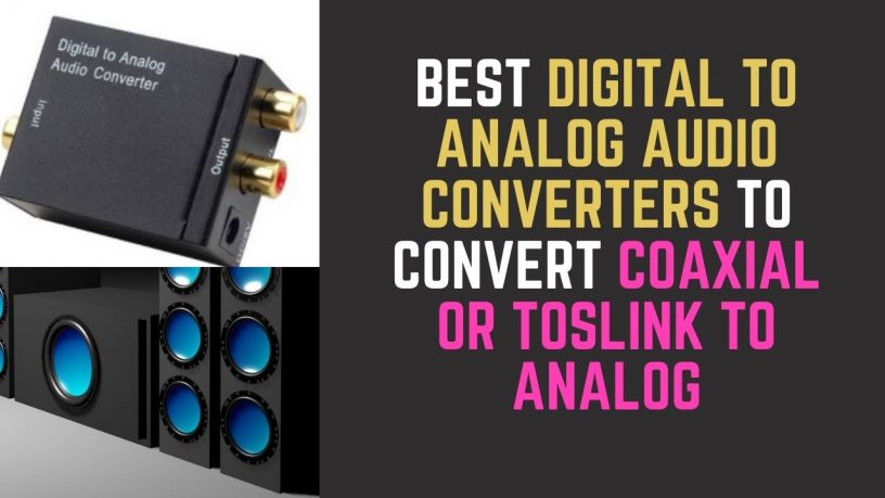 Best Digital to Analog Audio Converters to Convert Coaxial or Toslink Digital Audio to Analog