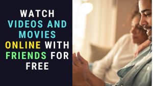 watch videos and movies online with friends free