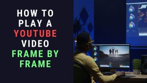 Play a YouTube Video frame by frame