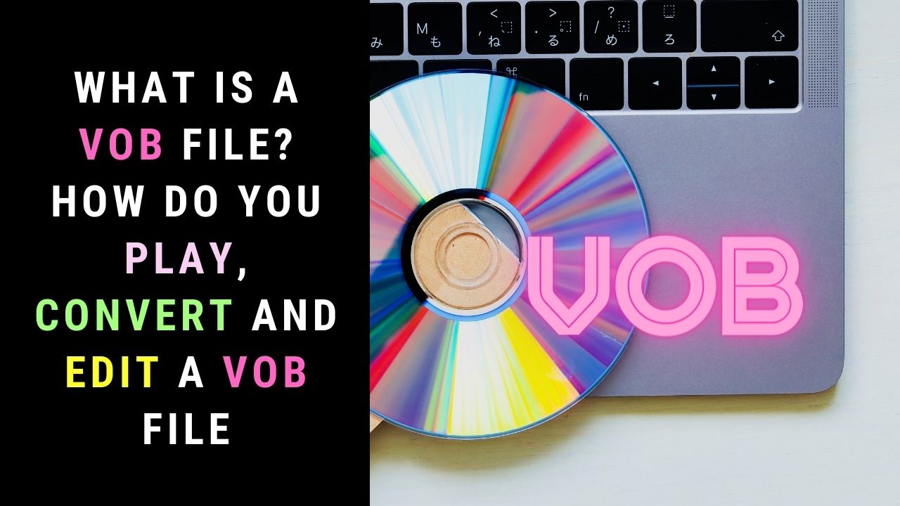 What is a VOB File? Do Play, and Edit It?