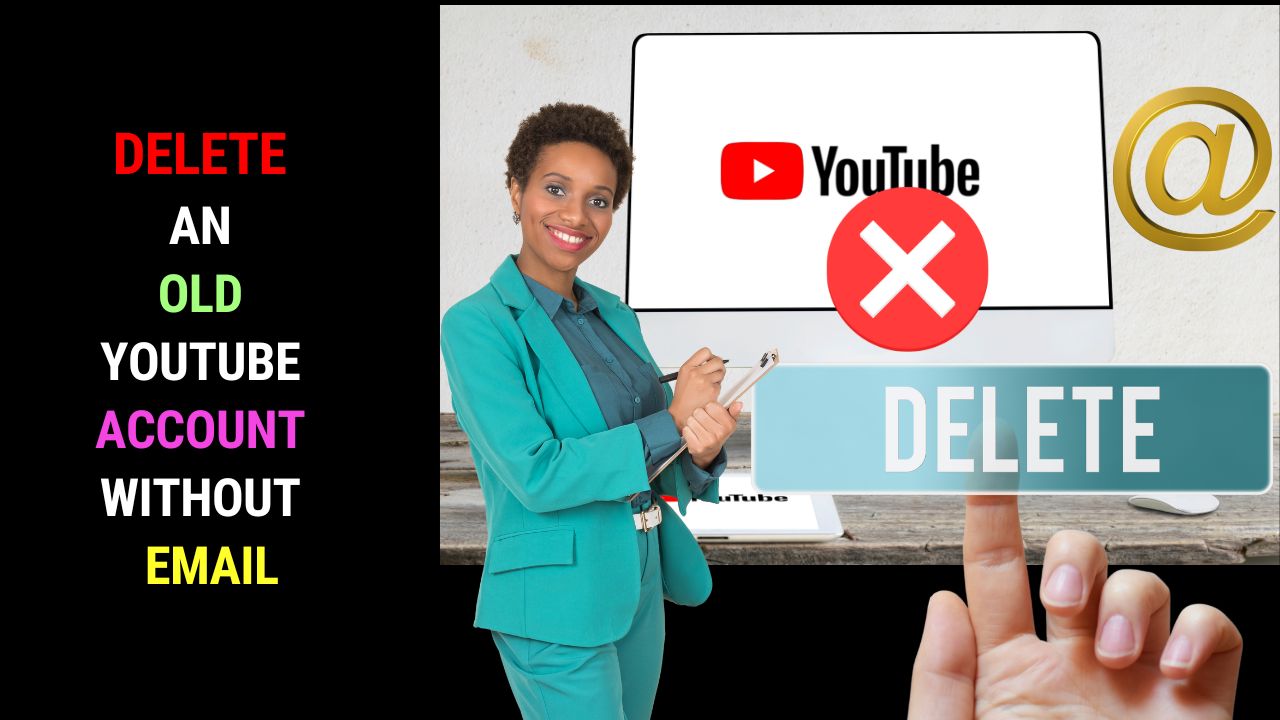 How to Delete an Old YouTube Account without a Password or Email